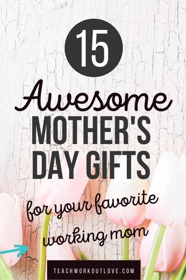 15 Awesome Mother's Day Gifts for Your Favorite Working Mom